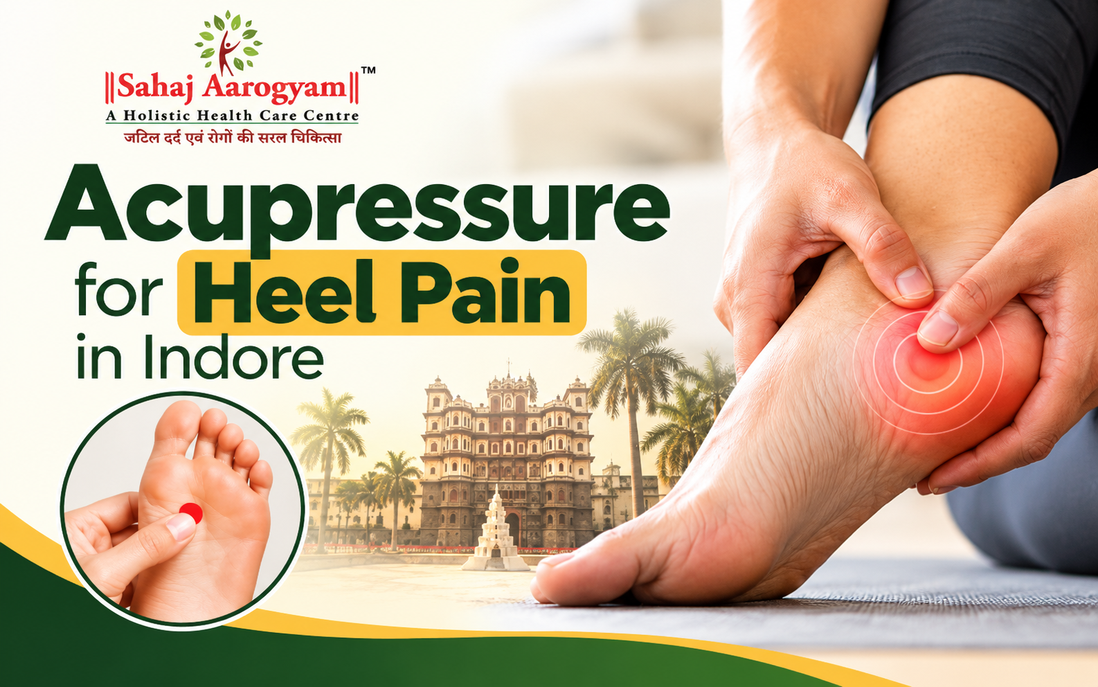 Acupressure for Heel Pain in Indore: Causes, Care and When to Seek Help